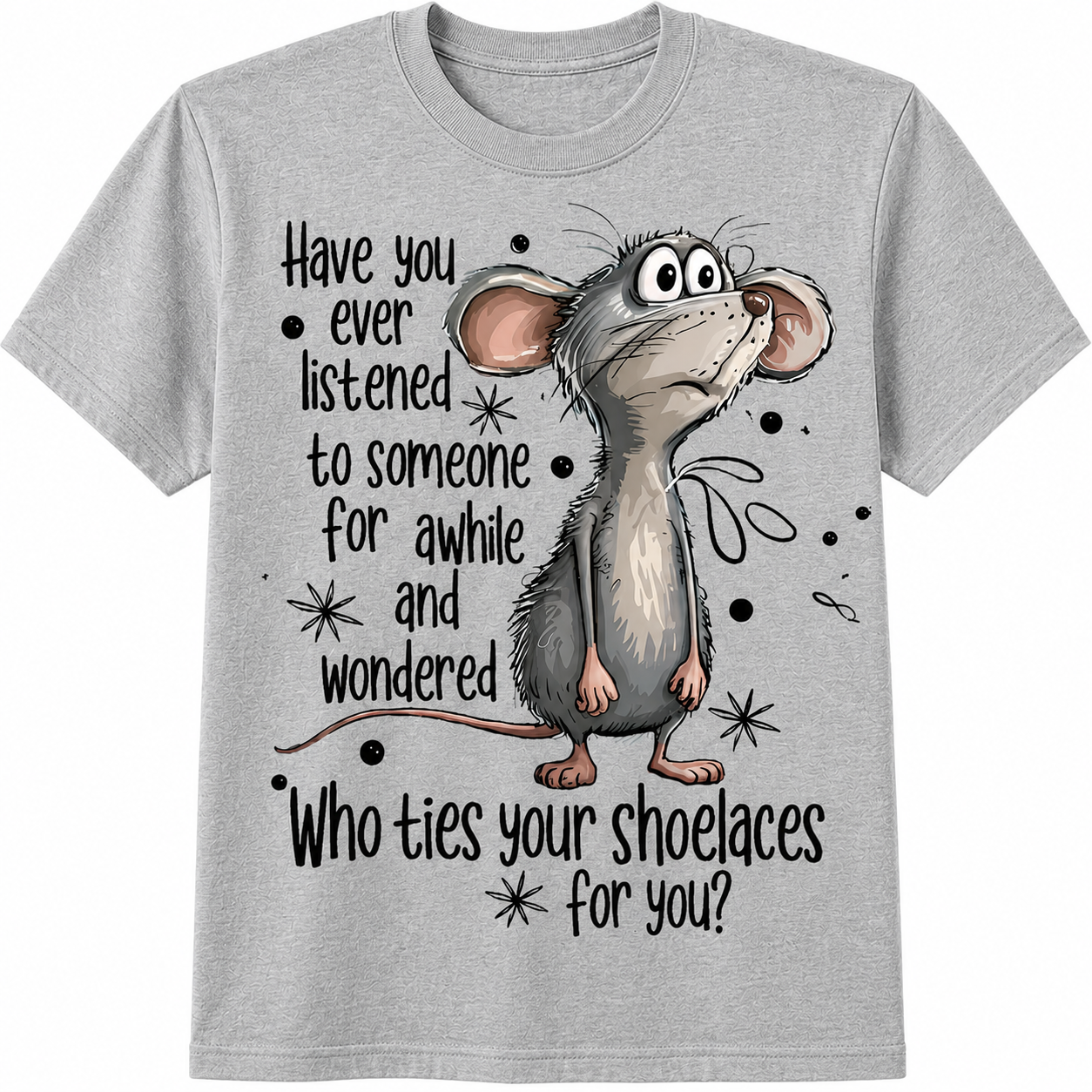Have You Ever Listened... Graphic - Funny Sarcastic Mouse T-Shirt