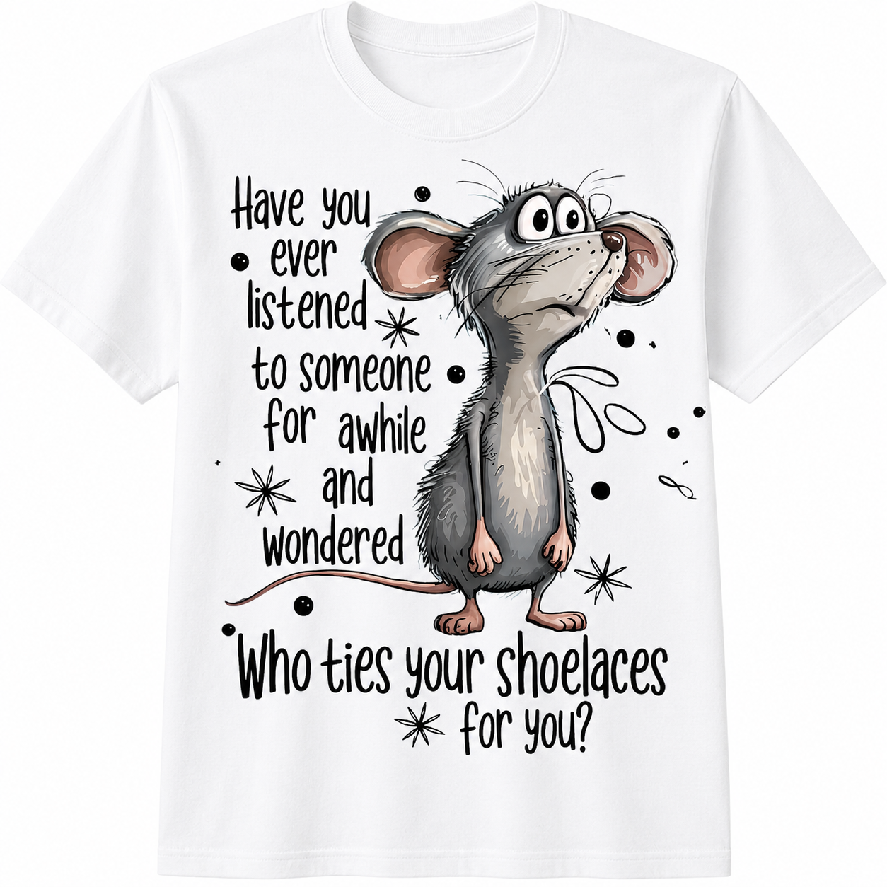 Have You Ever Listened... Graphic - Funny Sarcastic Mouse T-Shirt