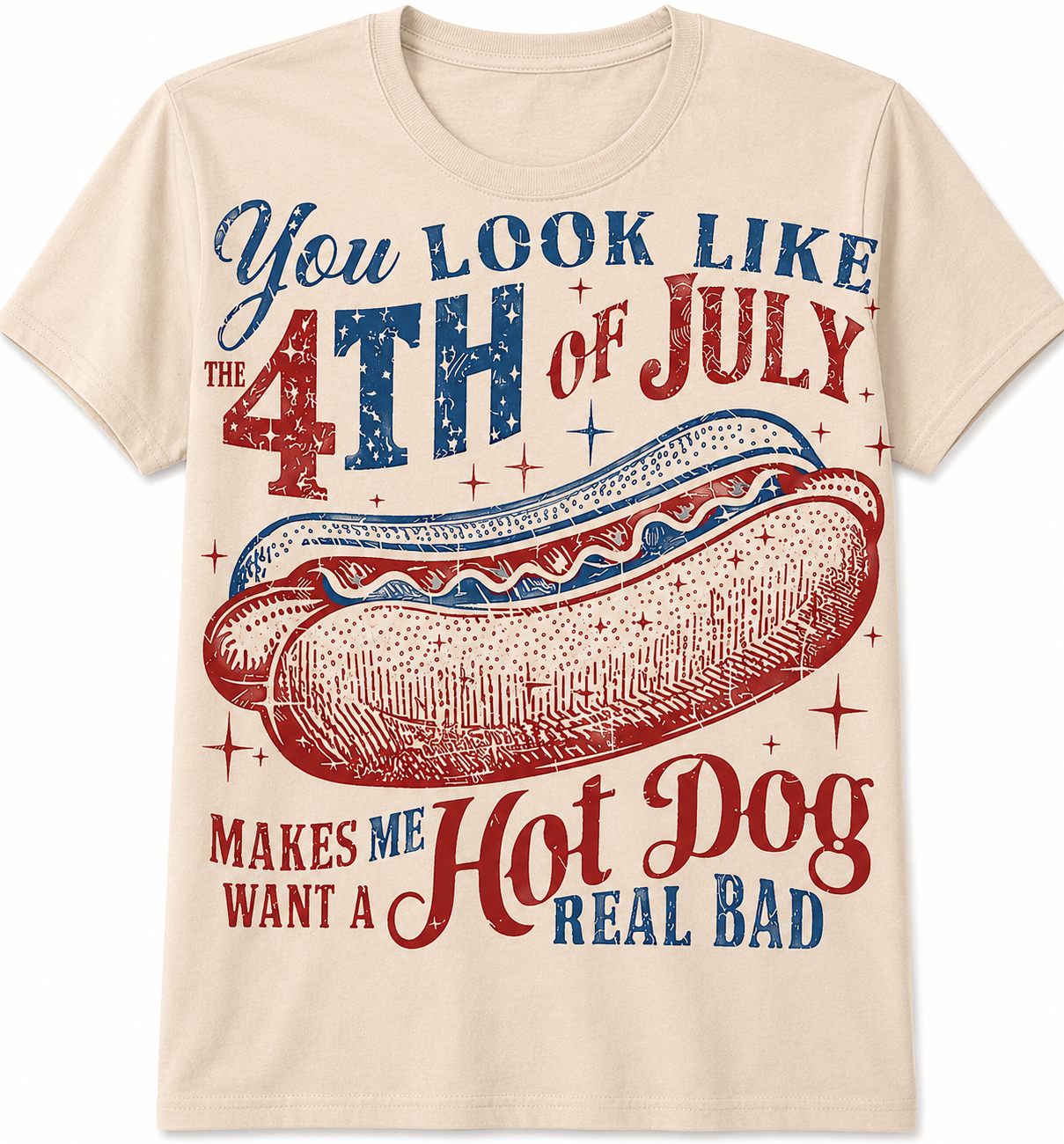 You Look Like the 4th of July Makes Me Want a Hot Dog Real Bad T-Shirt