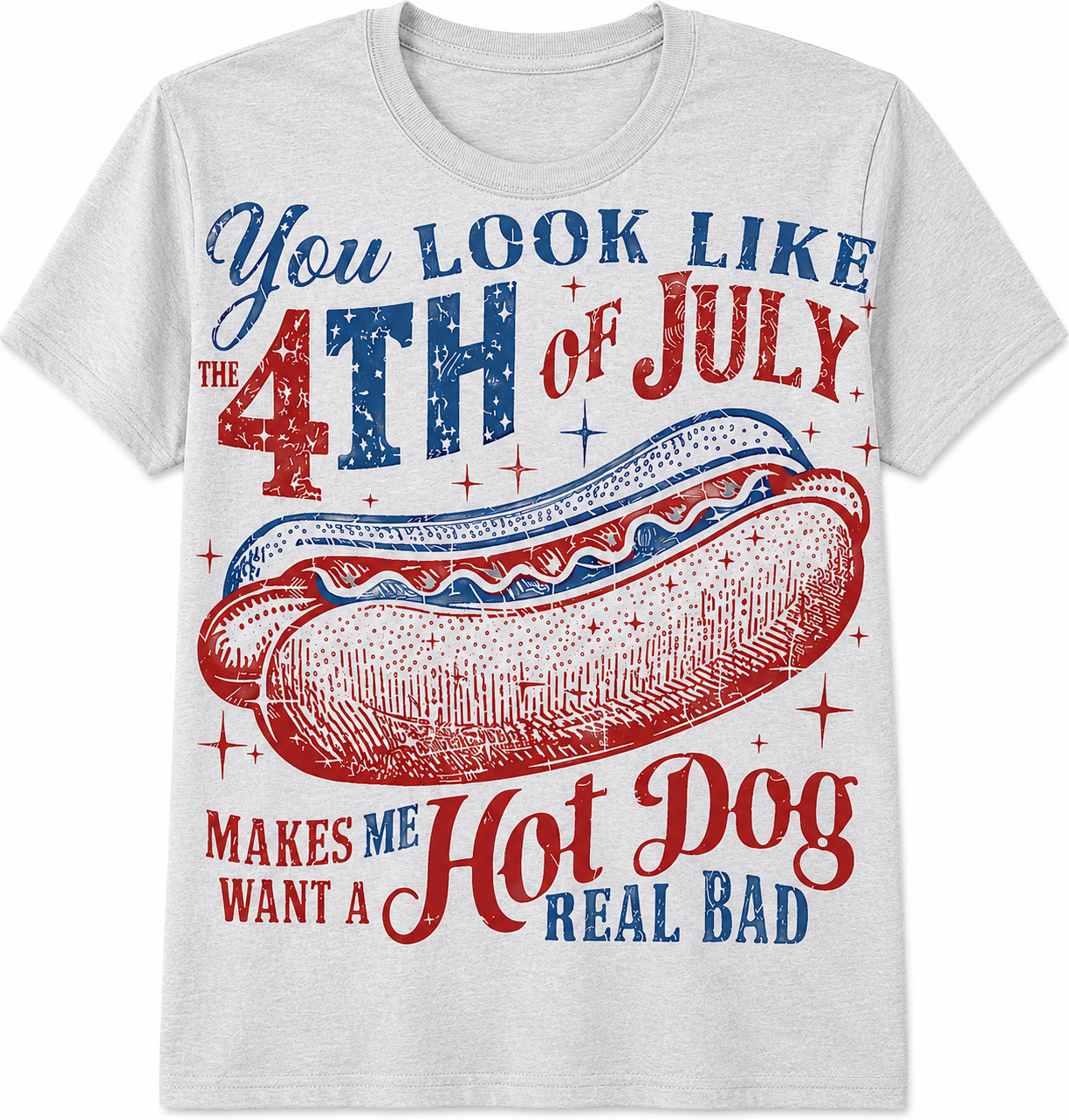 You Look Like the 4th of July Makes Me Want a Hot Dog Real Bad T-Shirt