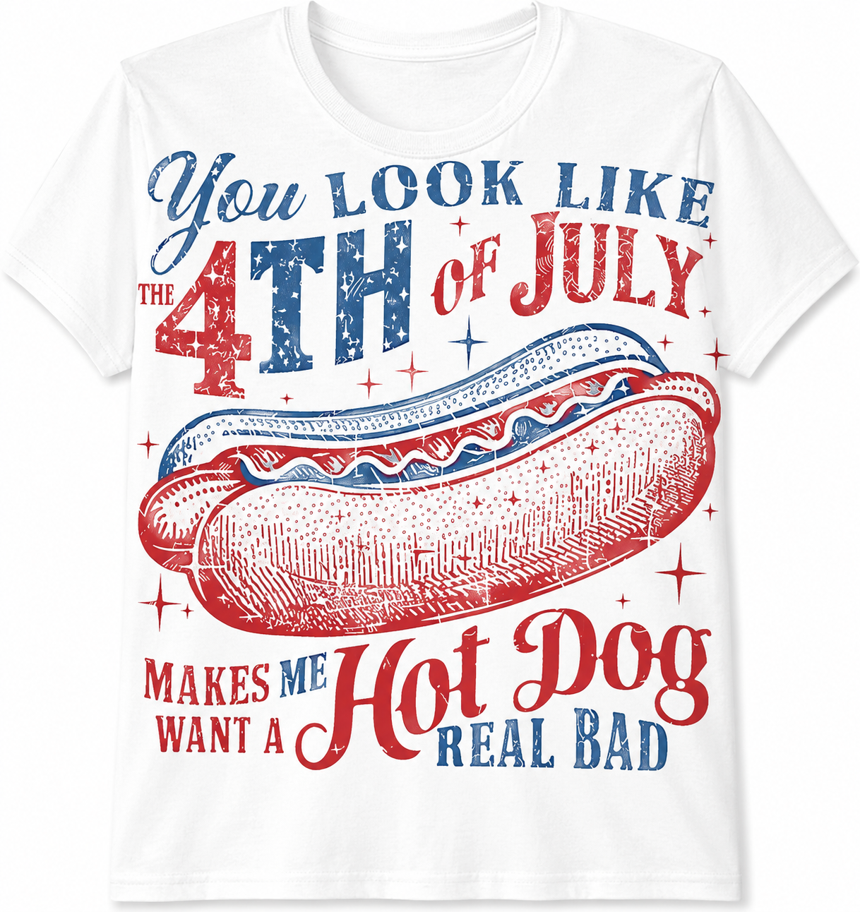 You Look Like the 4th of July Makes Me Want a Hot Dog Real Bad T-Shirt